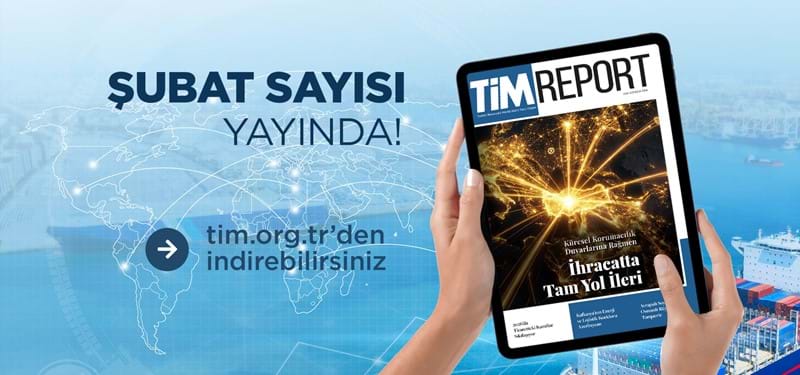 TİM Report Şubat Sayısı Yayında